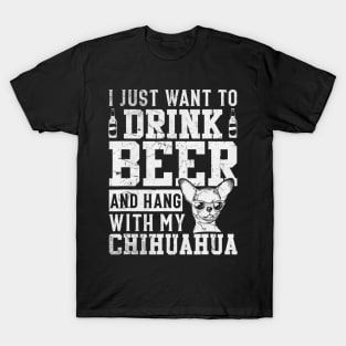 I Just Want To Drink Beer And Hang With My Chihuahua T-Shirt